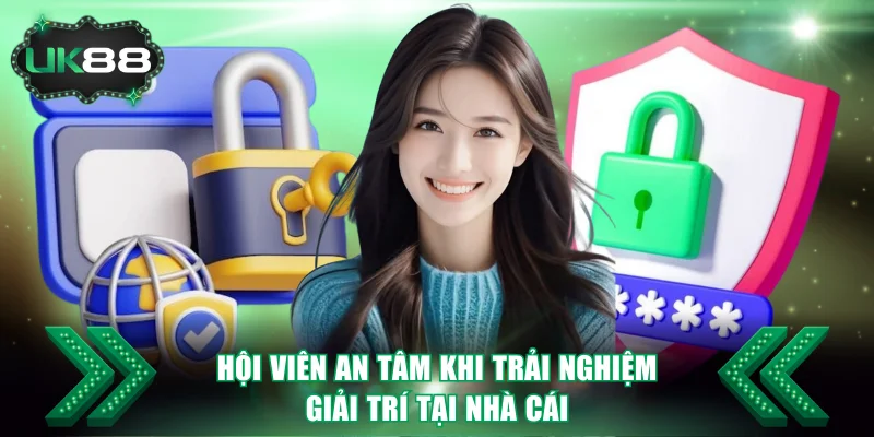 Hội viên an tâm khi trải nghiệm giải trí tại Uk88