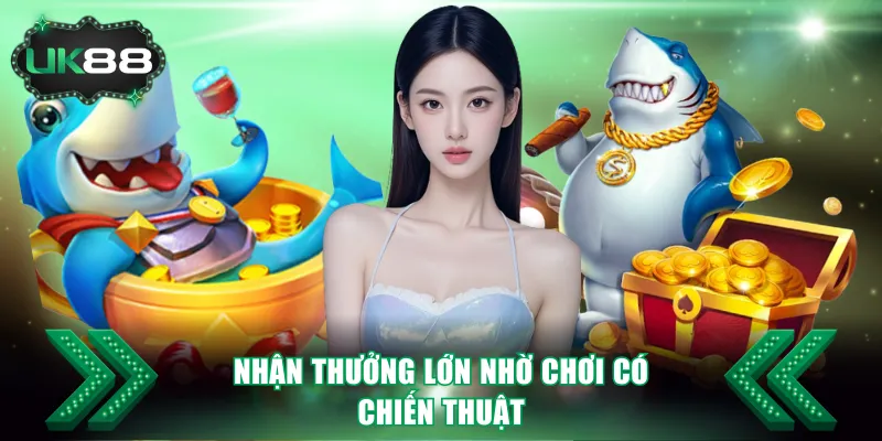 Nhận thưởng lớn nhờ chơi có chiến thuật